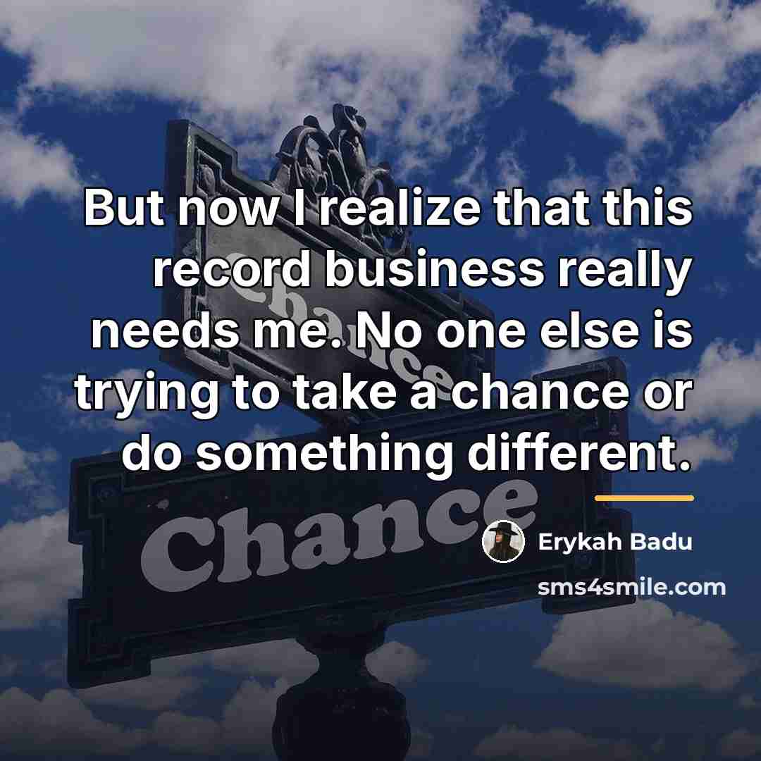 “But now I realize that this record business really needs…” quote by Erykah Badu
