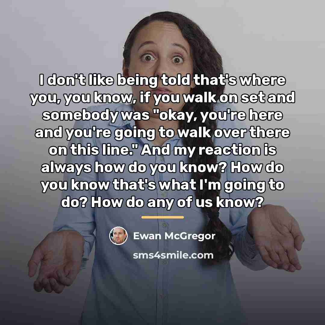 “I don't like being told that's where you, you know,…” quote by Ewan McGregor