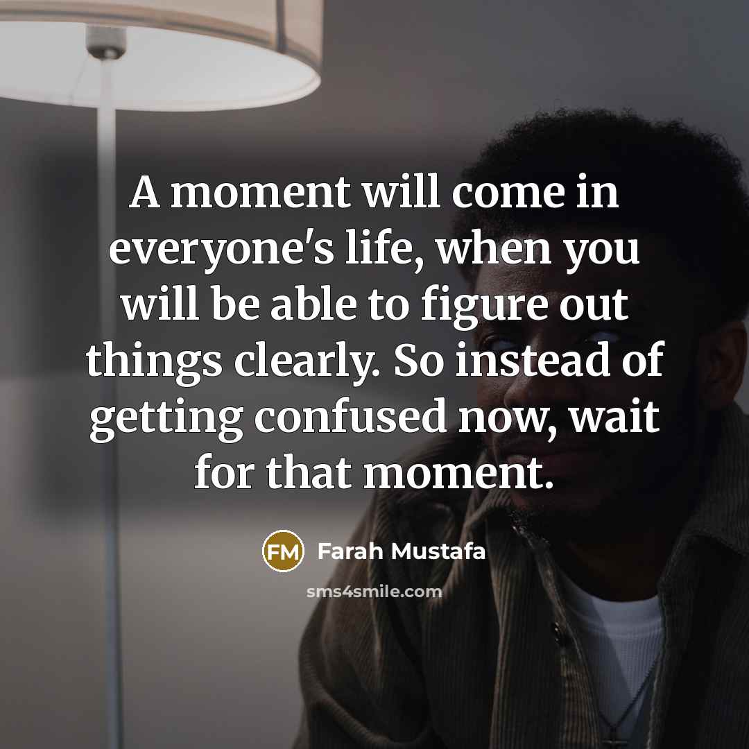 “A moment will come in everyone's life, when you will…” quote by Farah Mustafa