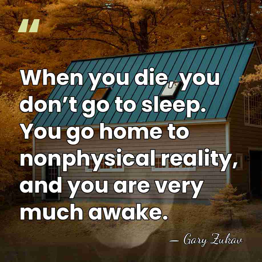 When you die, you don’t go to sleep. You go home to&hellip; - Gary Zukav