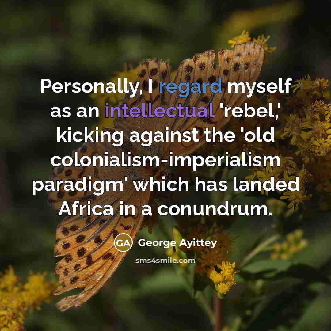 “Personally, I regard myself as an intellectual 'rebel,' kicking against…” quote by George Ayittey