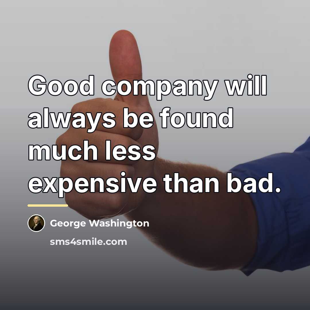 “Good company will always be found much less expensive than…” quote by George Washington