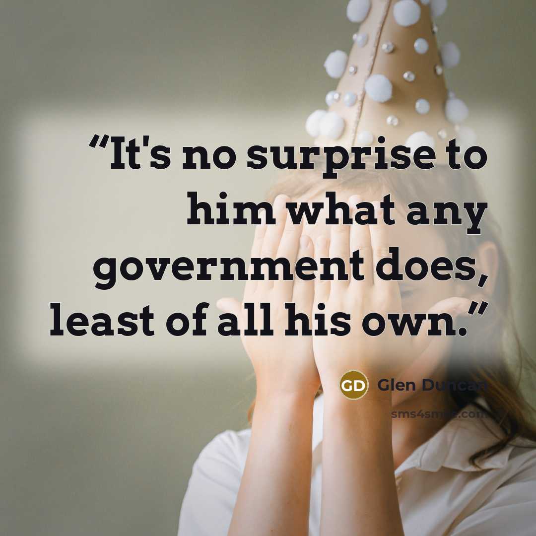 “It's no surprise to him what any government does, least of all his own.” quote by Glen Duncan