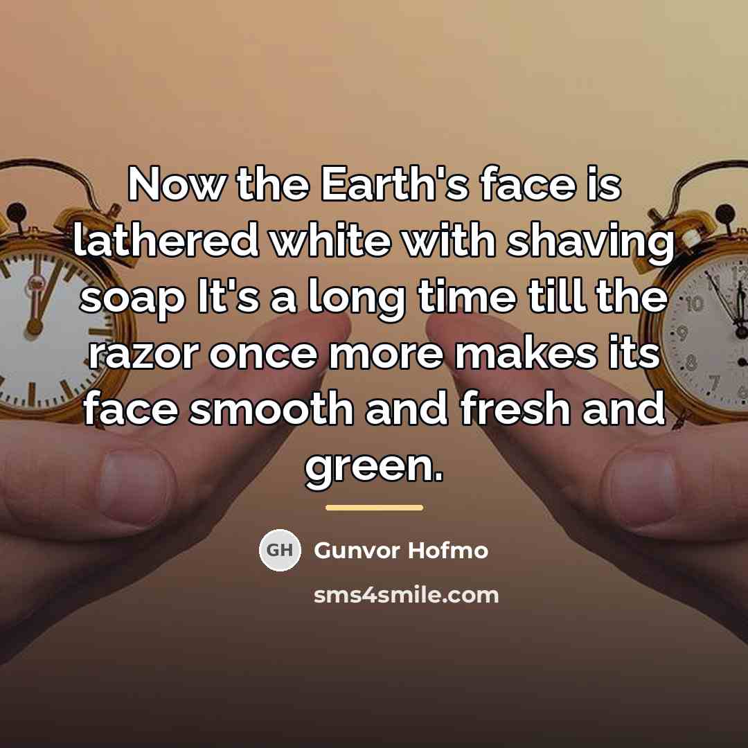 “Now the Earth's face is lathered white with shaving soap…” quote by Gunvor Hofmo