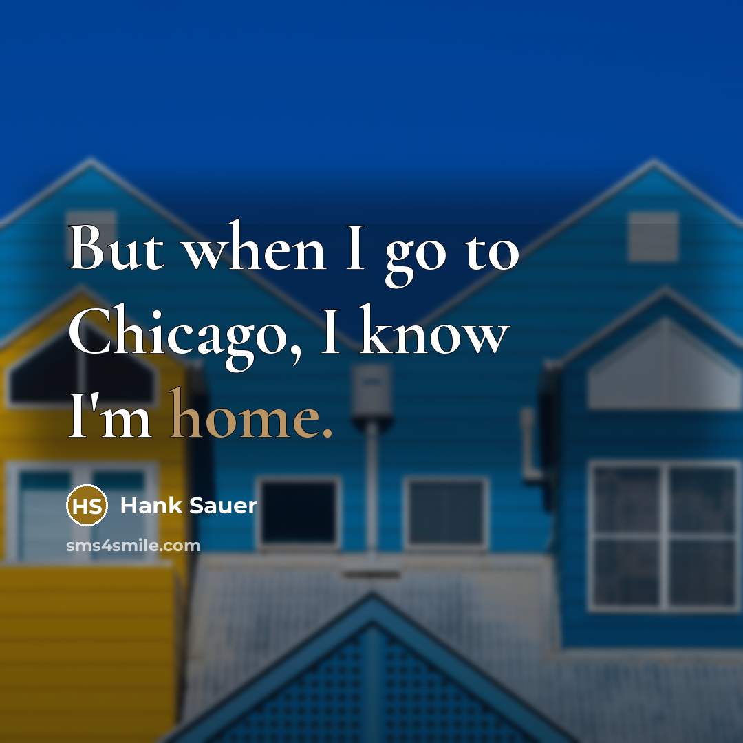 “But when I go to Chicago, I know I'm home.…” quote by Hank Sauer