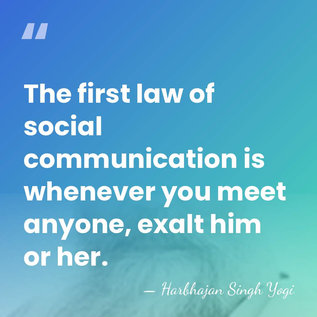 The first law of social communication is whenever you meet anyone, exalt&hellip; - Harbhajan Singh Yogi