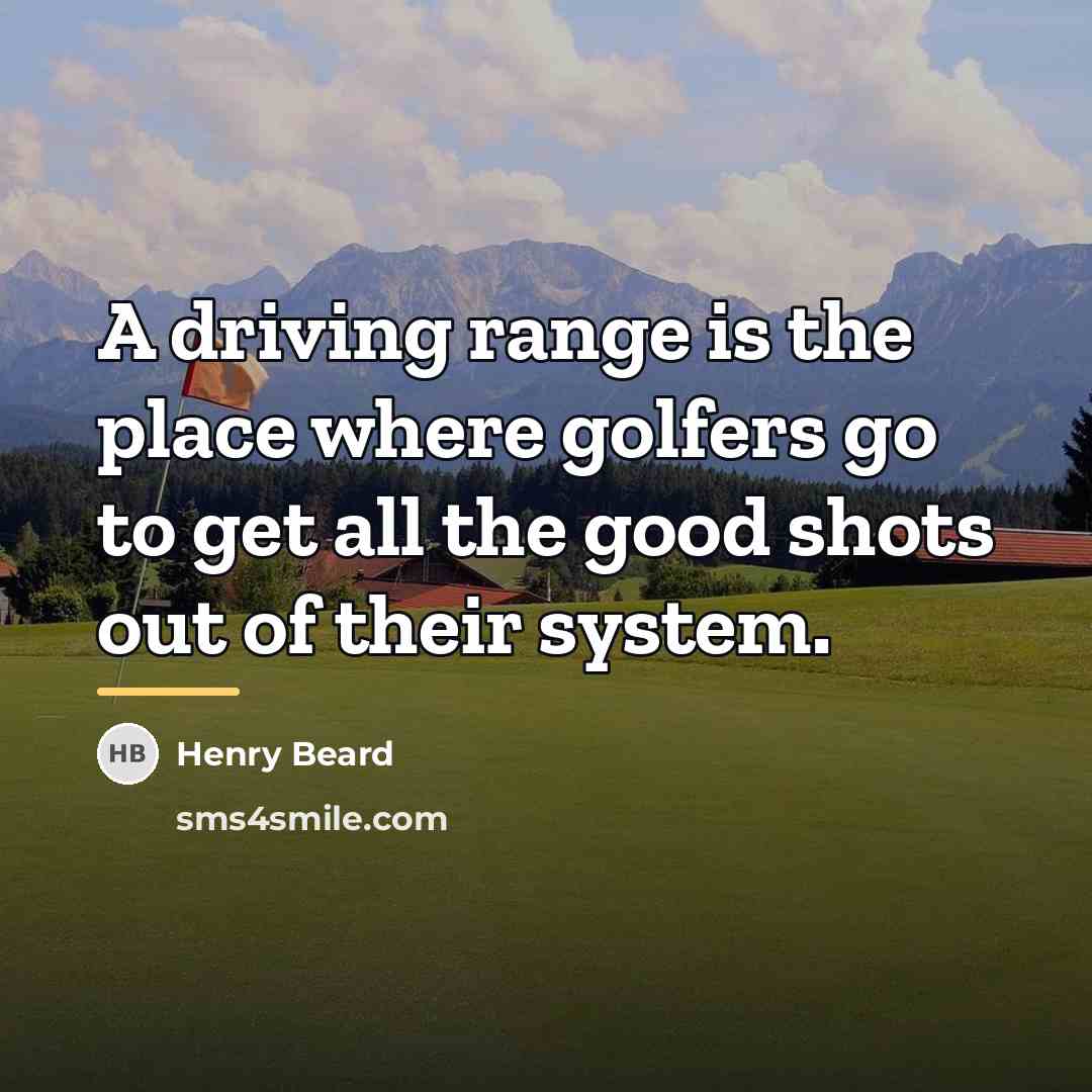 “A driving range is the place where golfers go to…” quote by Henry Beard