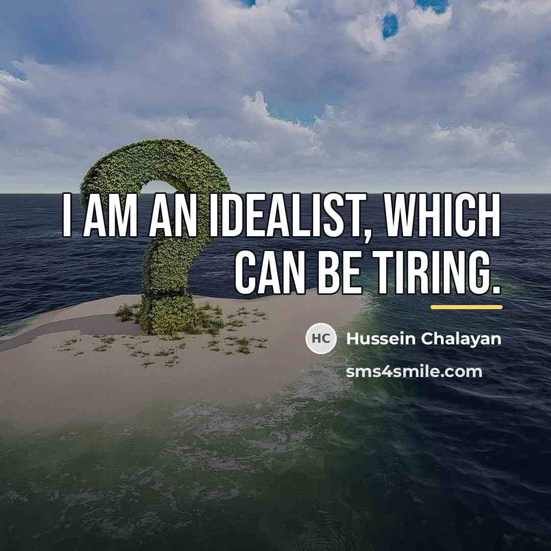 “I am an idealist, which can be tiring.…” quote by Hussein Chalayan