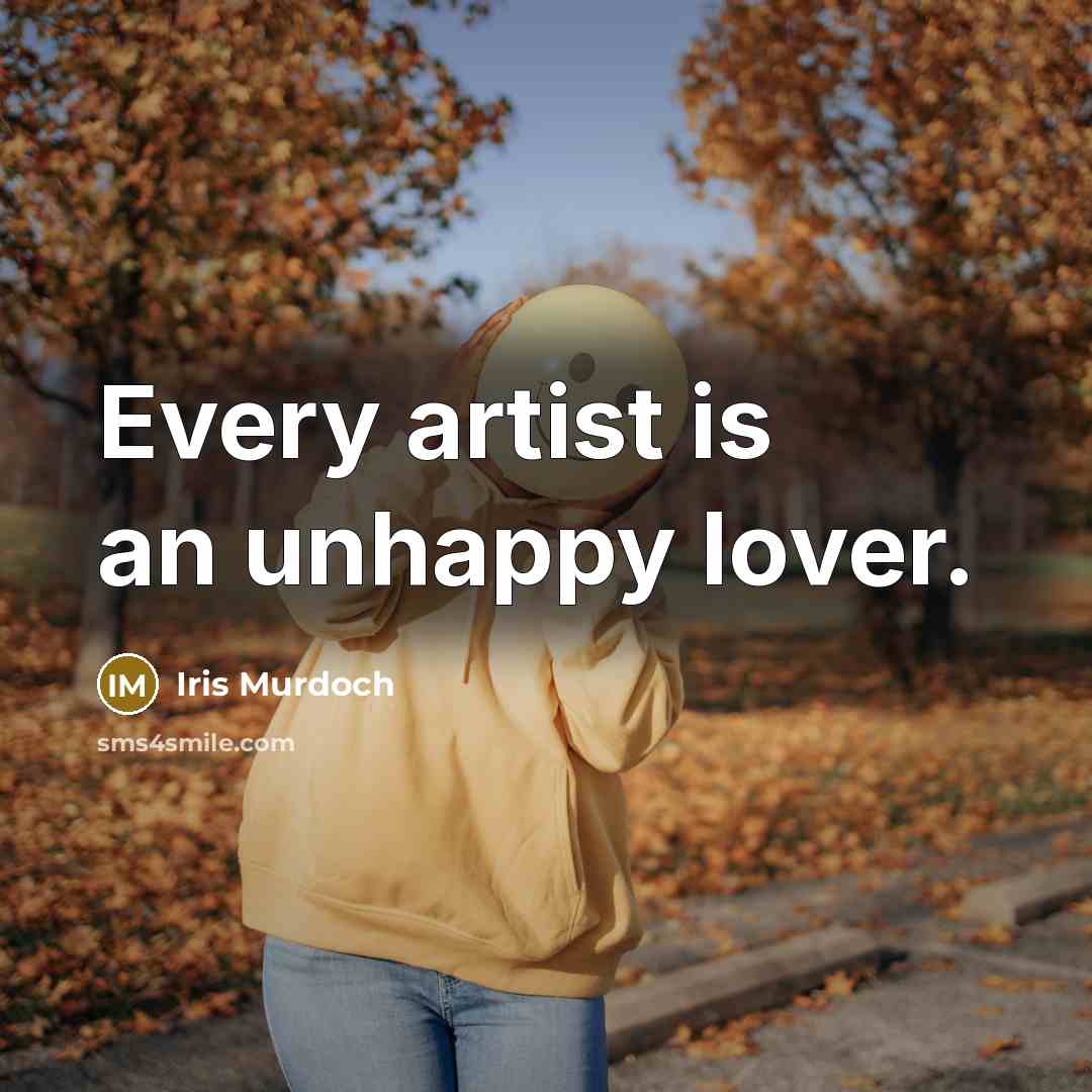 “Every artist is an unhappy lover.…” quote by Iris Murdoch
