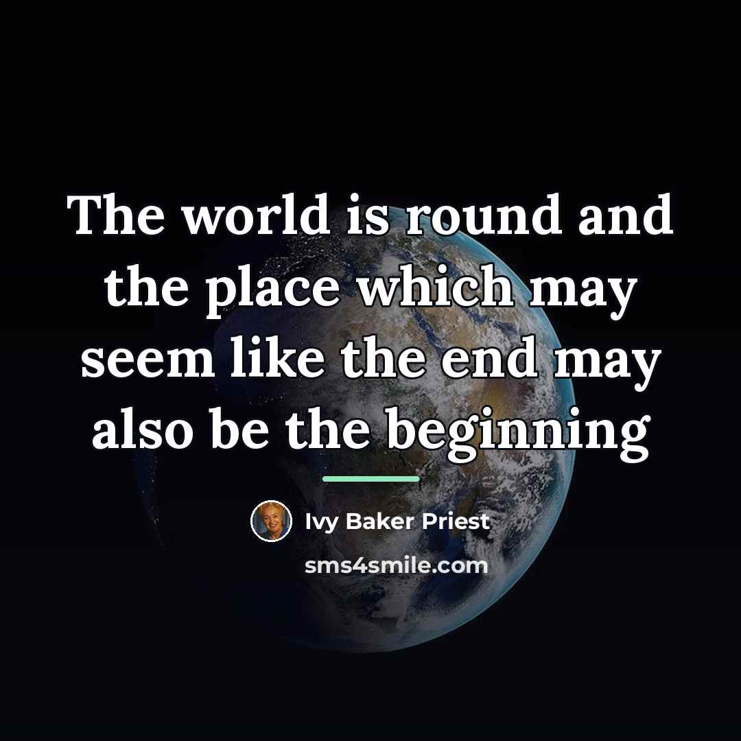 “The world is round and the place which may seem…” quote by Ivy Baker Priest