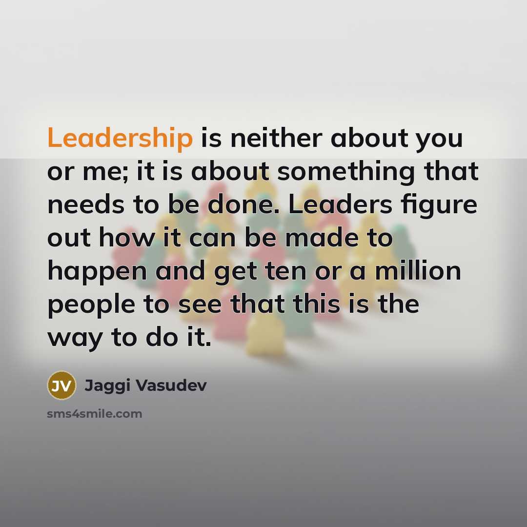 “Leadership is neither about you or me; it is about…” quote by Jaggi Vasudev