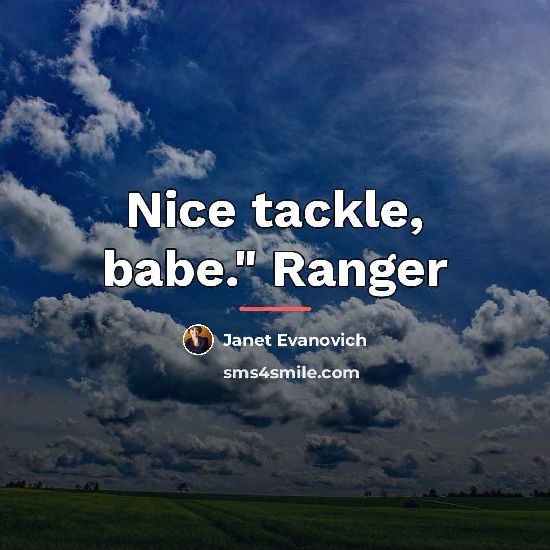 “Nice tackle, babe." Ranger…” quote by Janet Evanovich