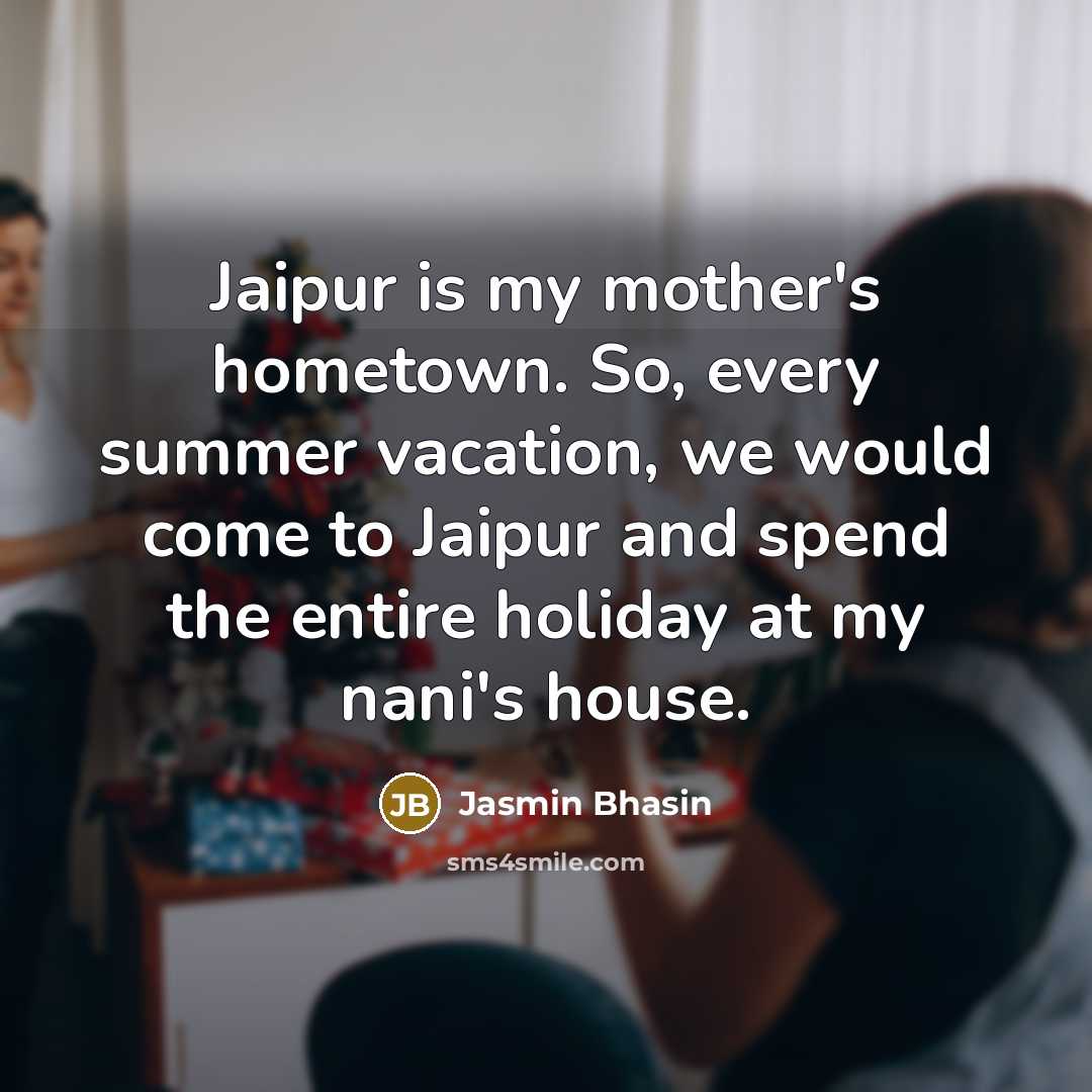 “Jaipur is my mother's hometown. So, every summer vacation, we…” quote by Jasmin Bhasin