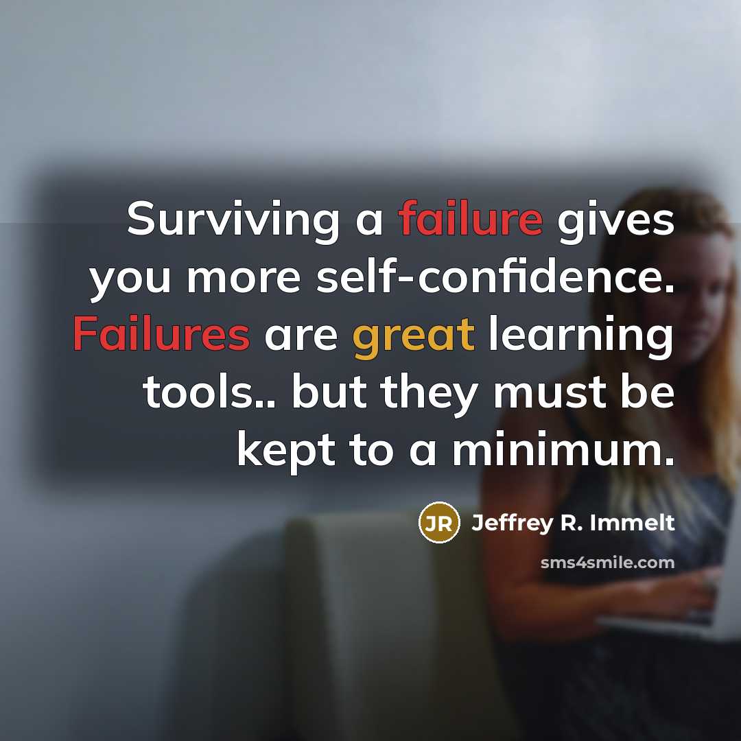 “Surviving a failure gives you more self-confidence. Failures are great…” quote by Jeffrey R. Immelt