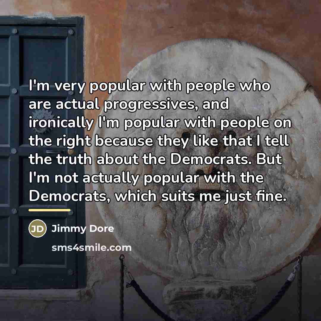 “I'm very popular with people who are actual progressives, and…” quote by Jimmy Dore