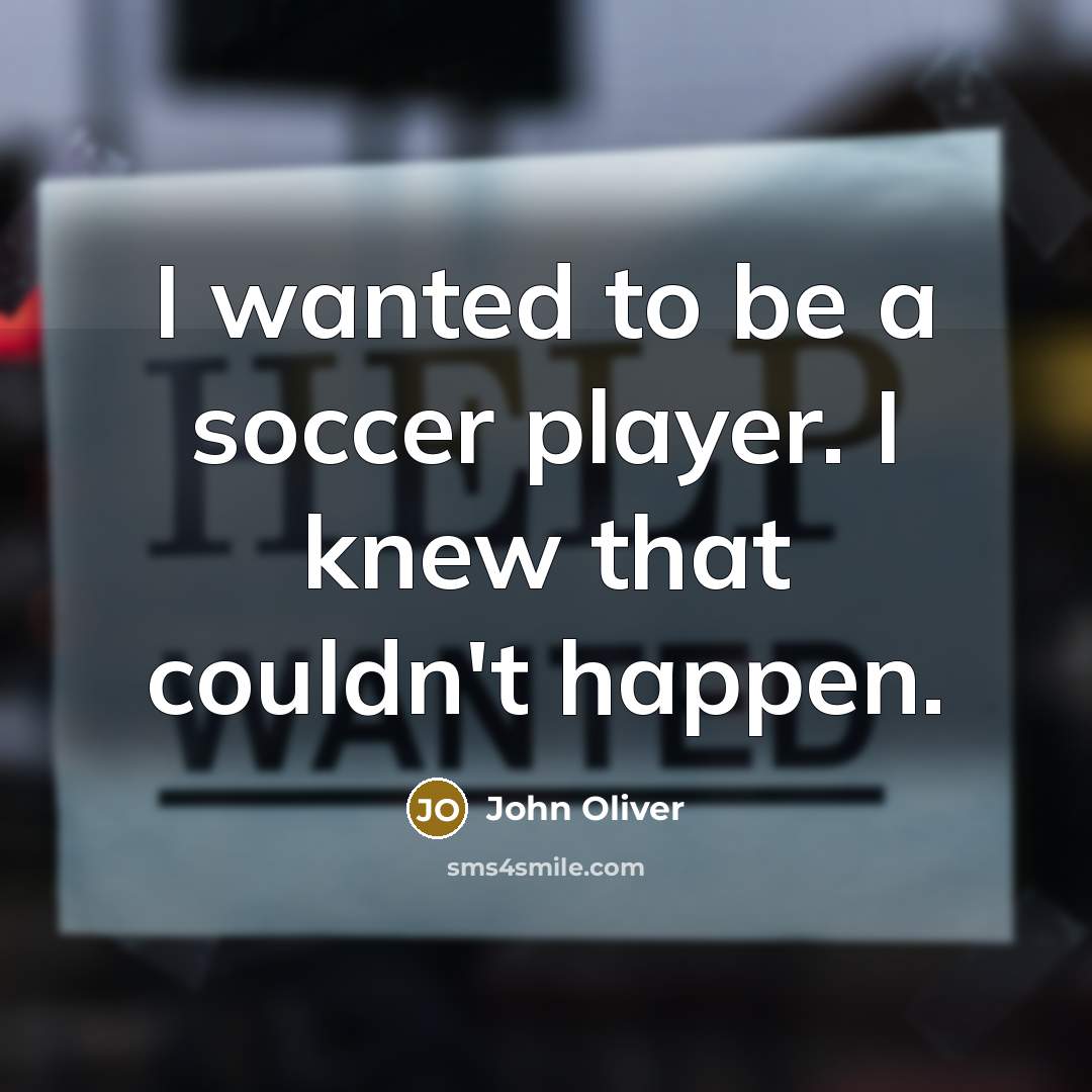 “I wanted to be a soccer player. I knew that…” quote by John Oliver