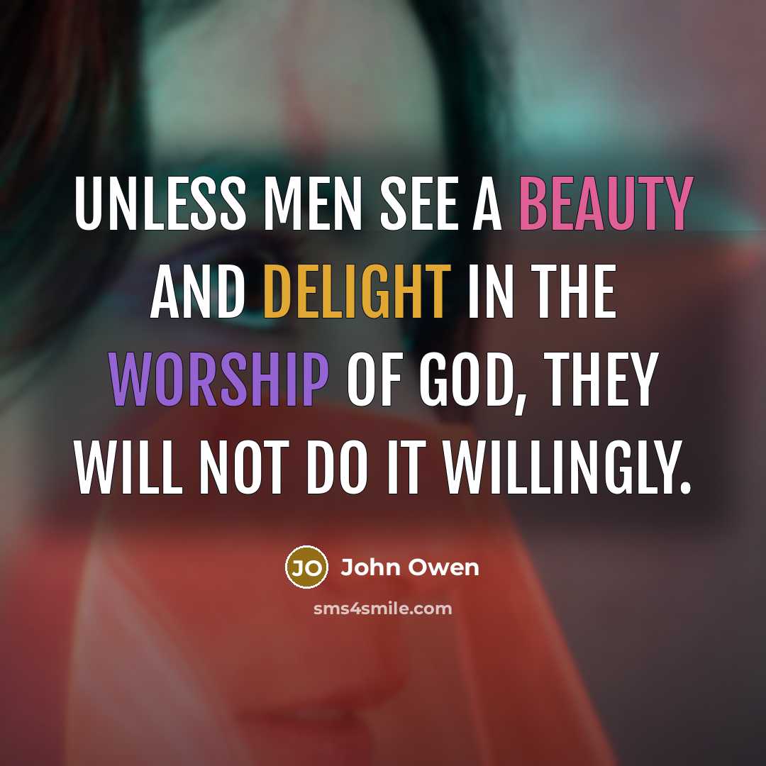 “Unless men see a beauty and delight in the worship…” quote by John Owen