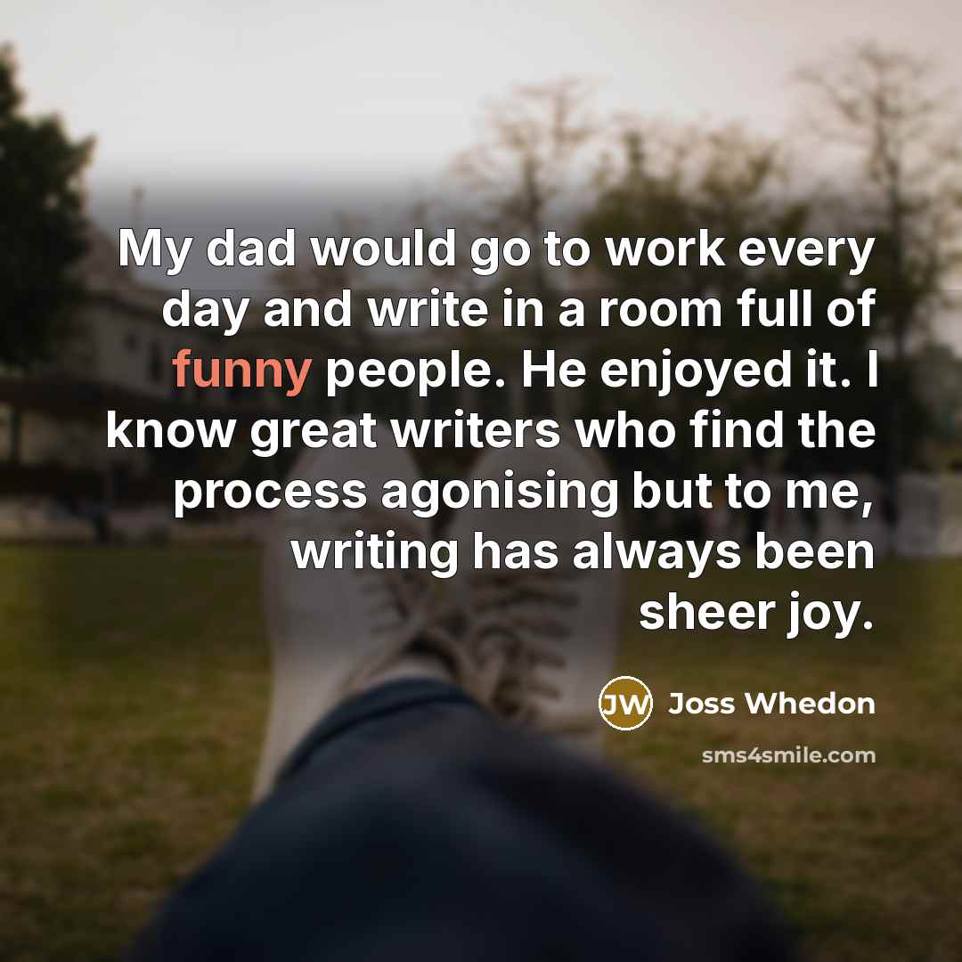 “My dad would go to work every day and write…” quote by Joss Whedon
