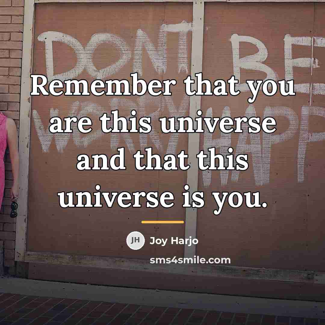 “Remember that you are this universe and that this universe…” quote by Joy Harjo