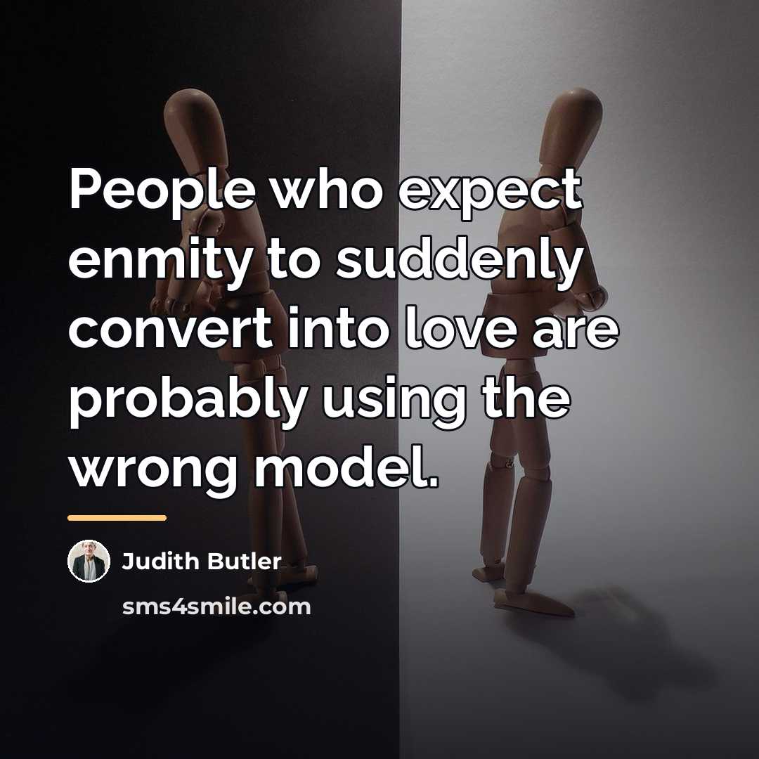 “People who expect enmity to suddenly convert into love are…” quote by Judith Butler