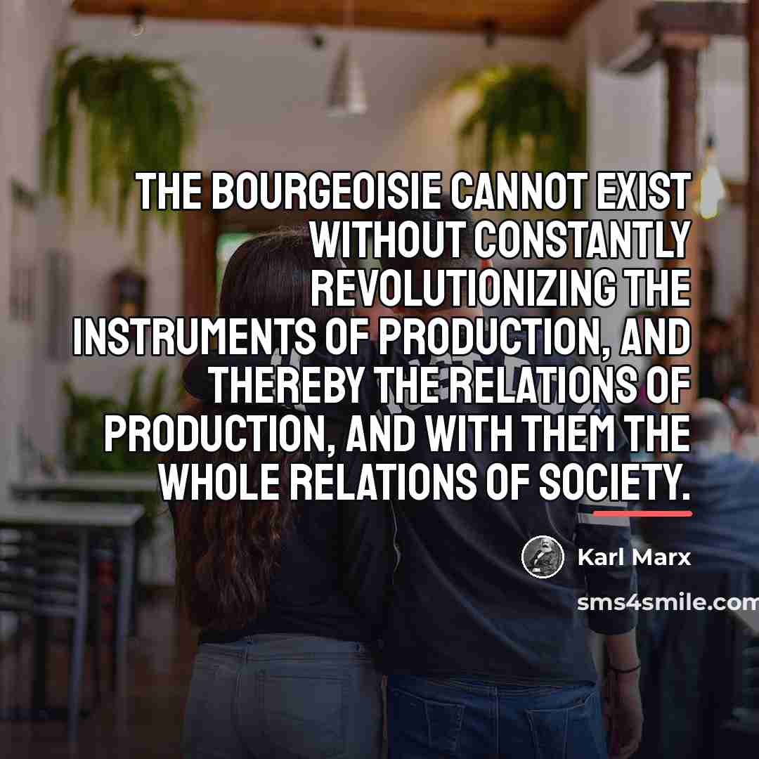 “The bourgeoisie cannot exist without constantly revolutionizing the instruments of…” quote by Karl Marx
