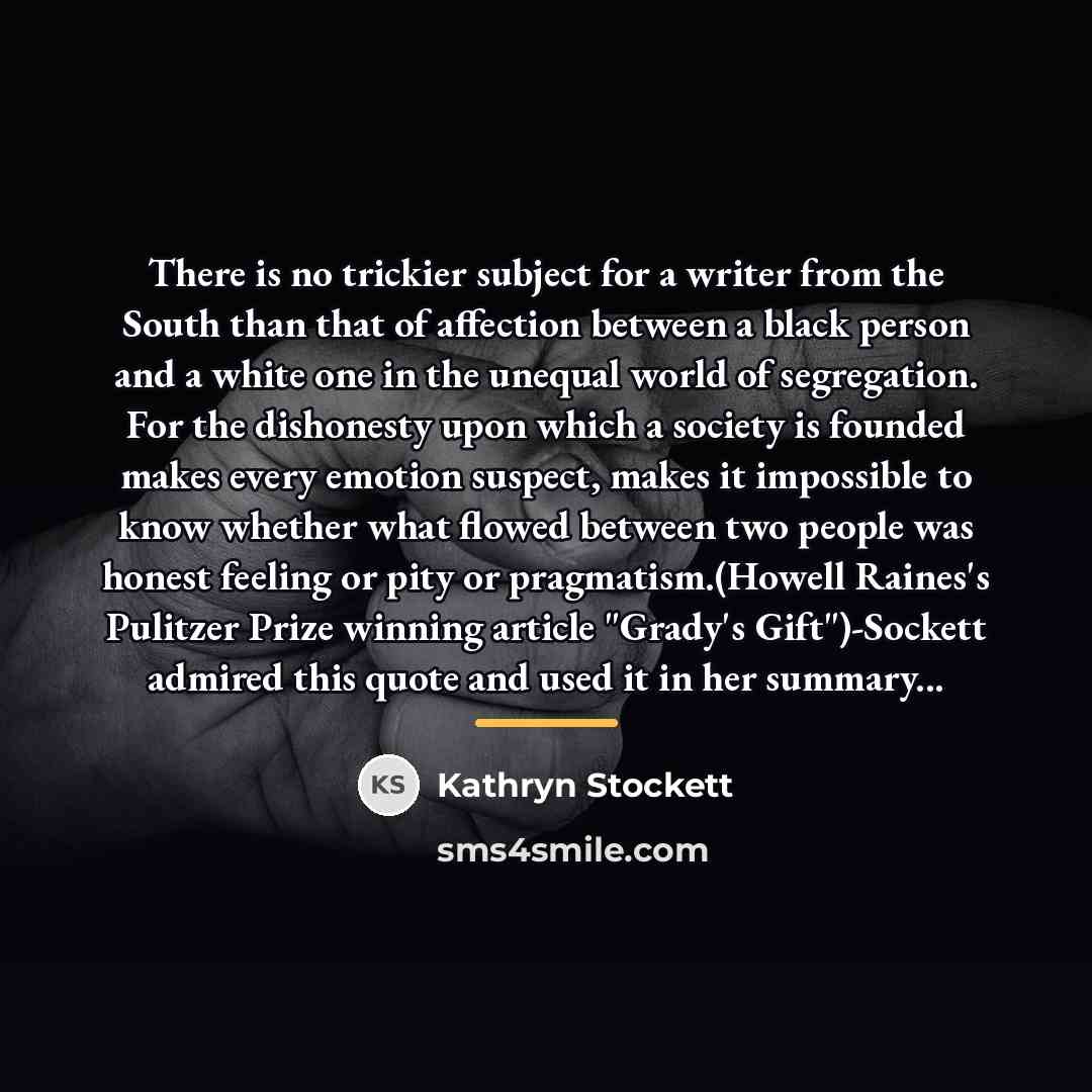 “There is no trickier subject for a writer from the…” quote by Kathryn Stockett