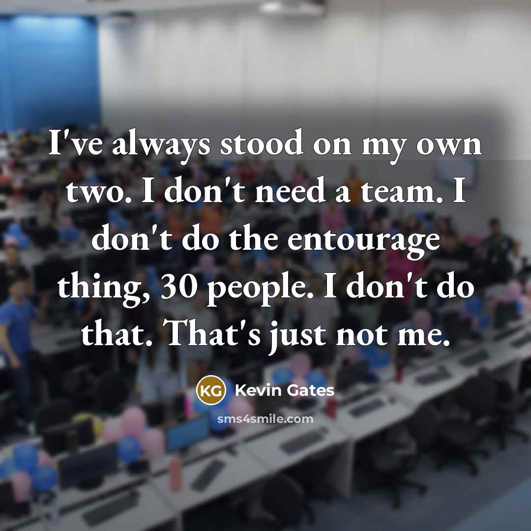 “I've always stood on my own two. I don't need…” quote by Kevin Gates