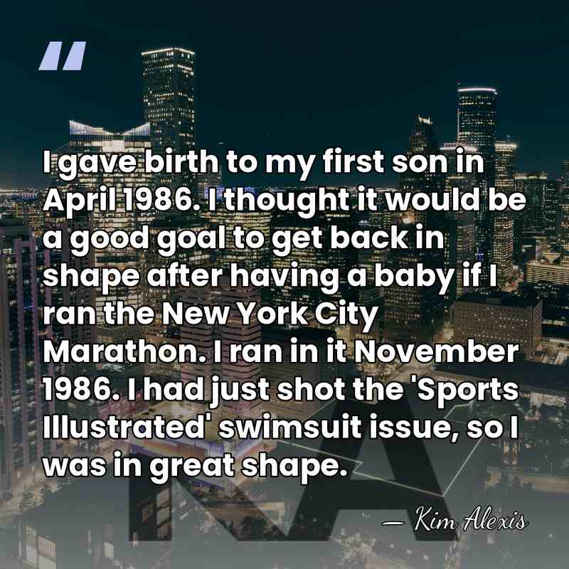 I gave birth to my first son in April 1986. I thought&hellip; - Kim Alexis