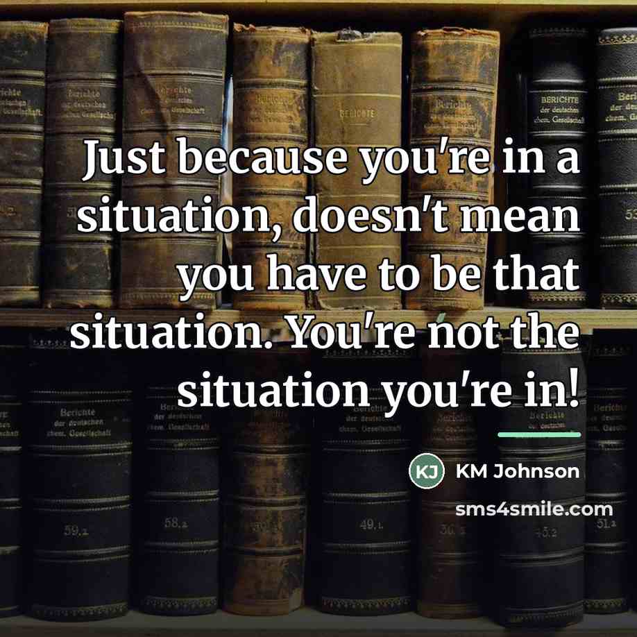 “Just because you're in a situation, doesn't mean you have…” quote by KM Johnson