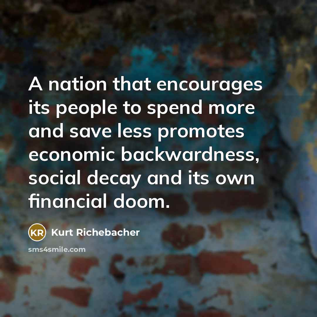 “A nation that encourages its people to spend more and…” quote by Kurt Richebacher