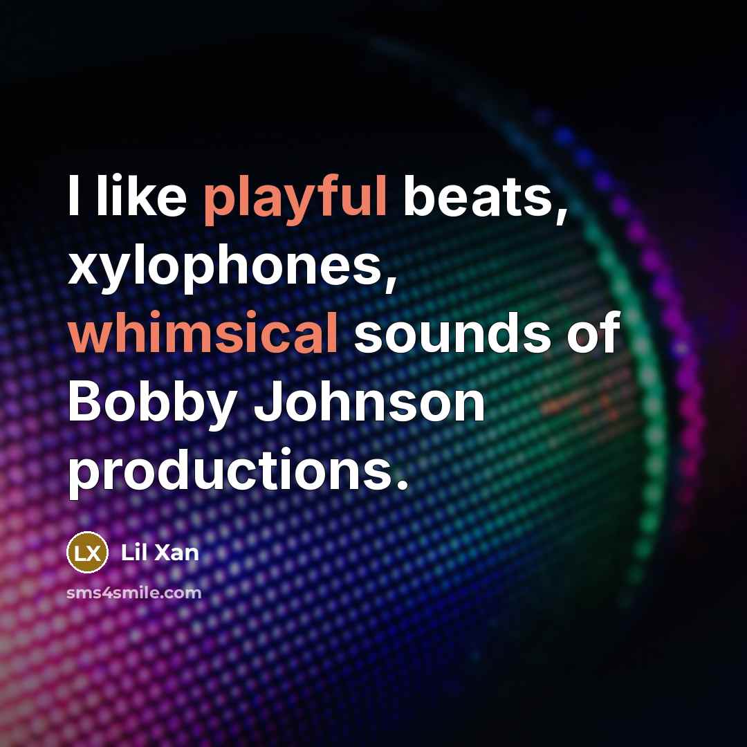 “I like playful beats, xylophones, whimsical sounds of Bobby Johnson…” quote by Lil Xan