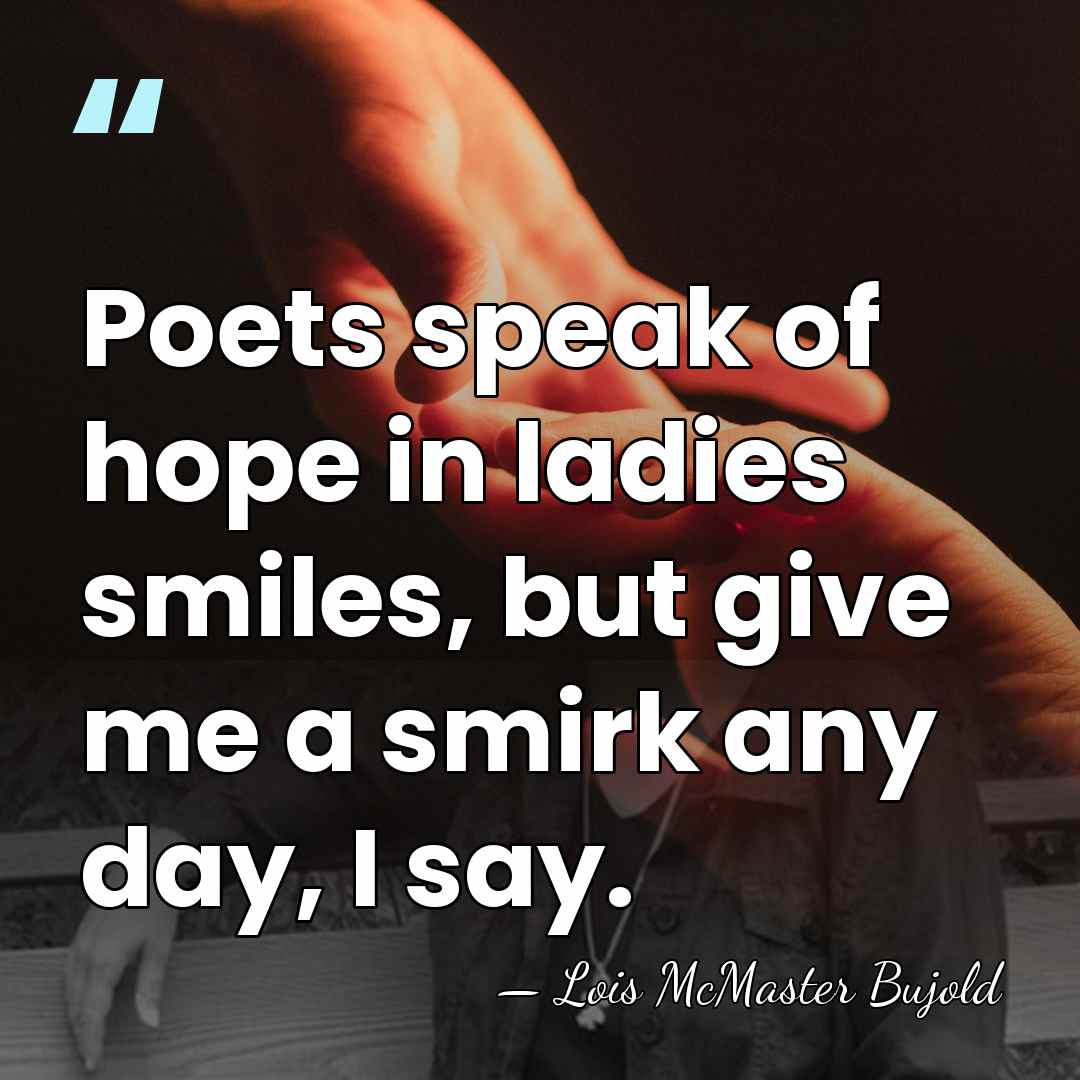 Poets speak of hope in ladies smiles, but give me a smirk&hellip; - Lois McMaster Bujold