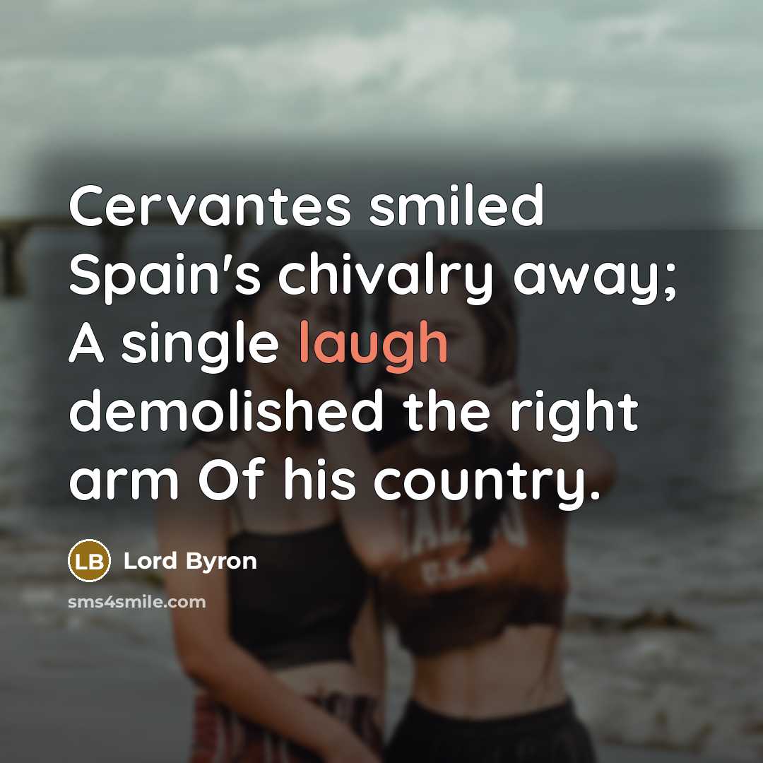 “Cervantes smiled Spain's chivalry away; A single laugh demolished the…” quote by Lord Byron