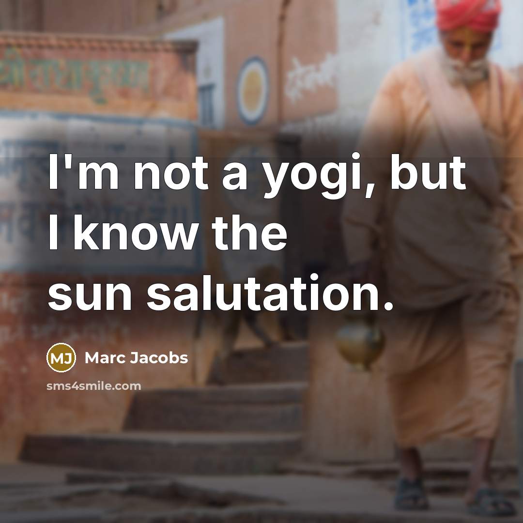 “I'm not a yogi, but I know the sun salutation.…” quote by Marc Jacobs
