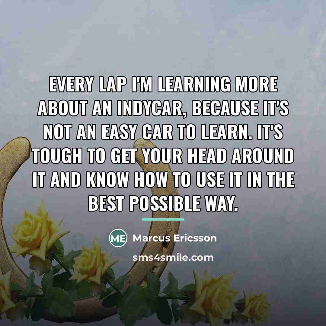 “Every lap I'm learning more about an IndyCar, because it's…” quote by Marcus Ericsson
