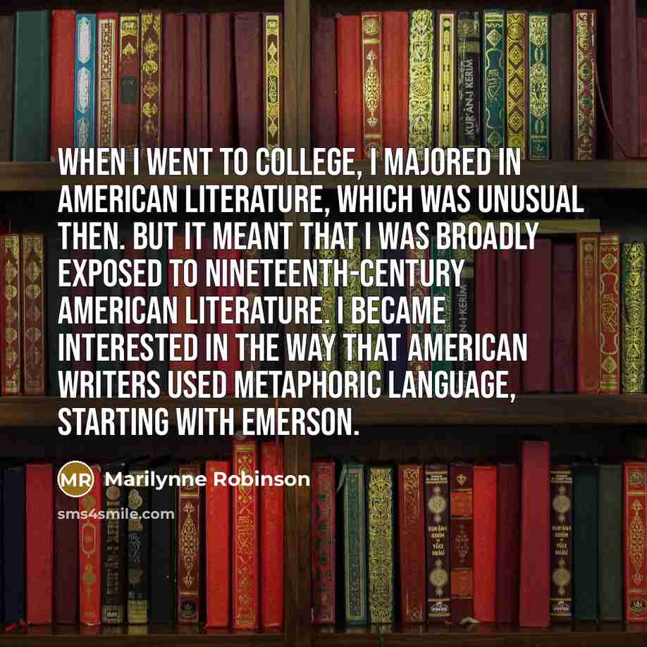 “When I went to college, I majored in American literature,…” quote by Marilynne Robinson