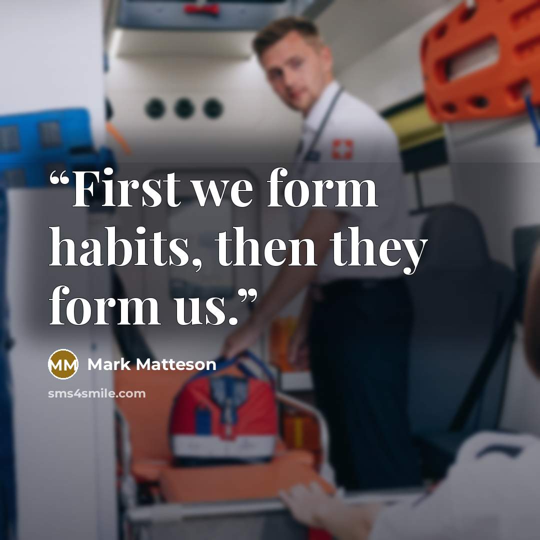 “First we form habits, then they form us.” quote by Mark Matteson