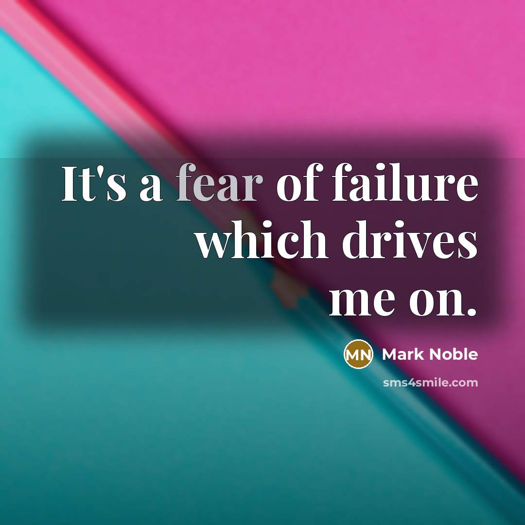 “It's a fear of failure which drives me on.…” quote by Mark Noble