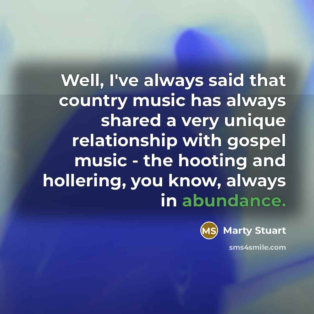 “Well, I've always said that country music has always shared…” quote by Marty Stuart