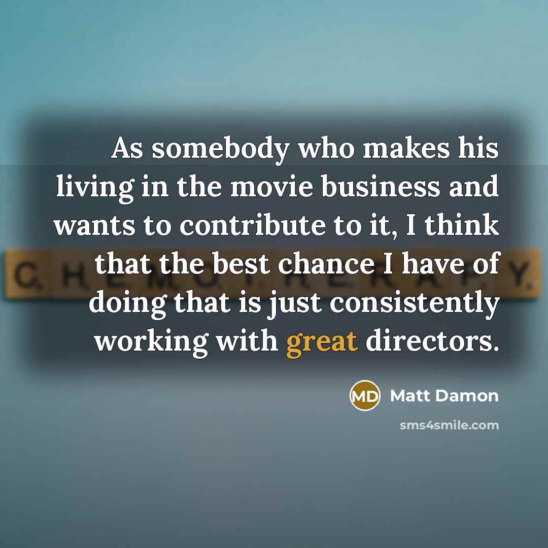 “As somebody who makes his living in the movie business…” quote by Matt Damon