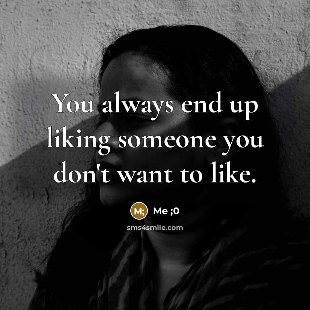 “You always end up liking someone you don't want to…” quote by Me ;0