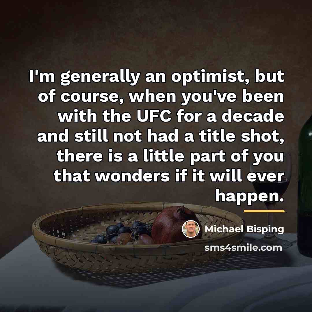“I'm generally an optimist, but of course, when you've been…” quote by Michael Bisping