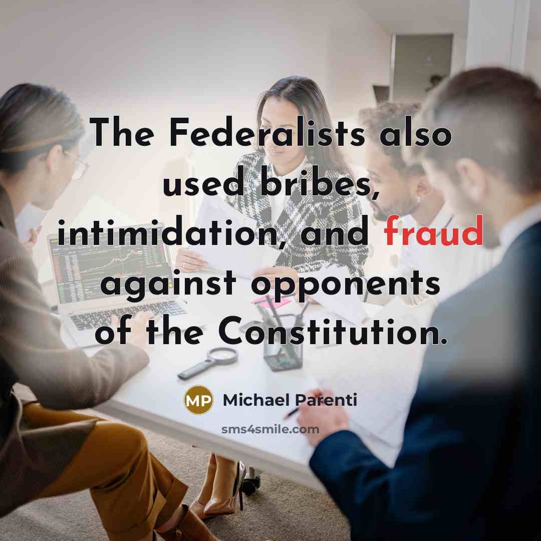 “The Federalists also used bribes, intimidation, and fraud against opponents…” quote by Michael Parenti