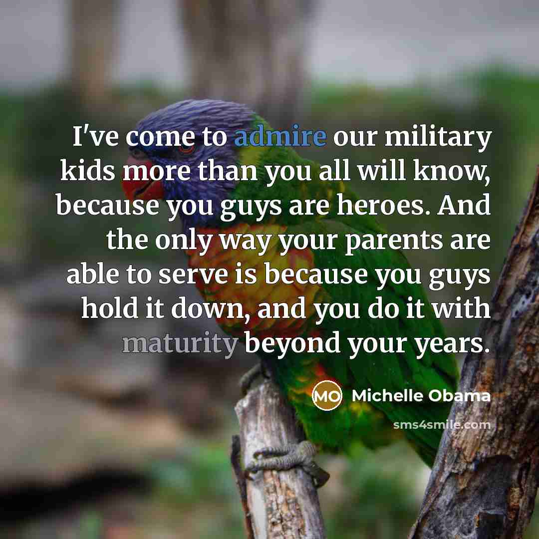 “I've come to admire our military kids more than you…” quote by Michelle Obama
