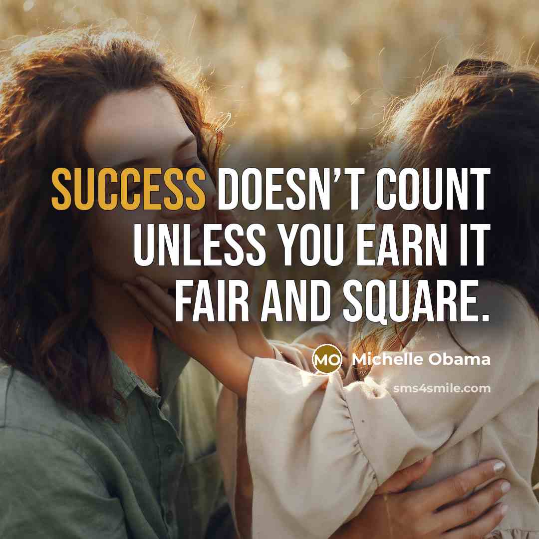 “Success doesn’t count unless you earn it fair and square.…” quote by Michelle Obama