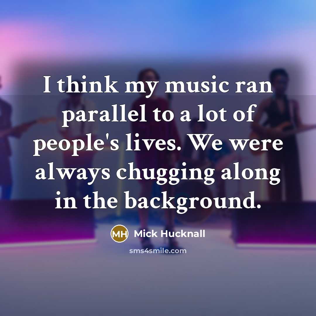 “I think my music ran parallel to a lot of…” quote by Mick Hucknall