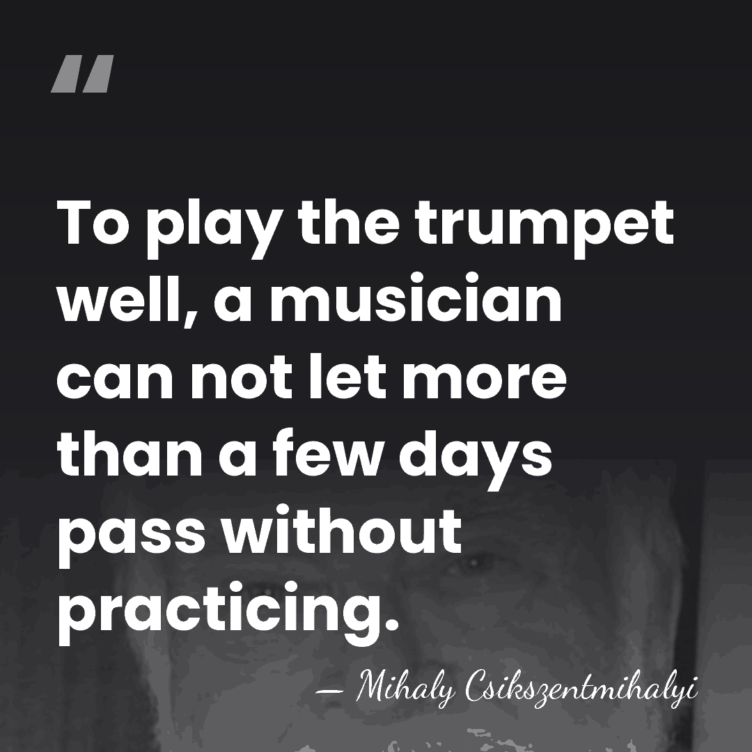 To play the trumpet well, a musician can not let more than&hellip; - Mihaly Csikszentmihalyi