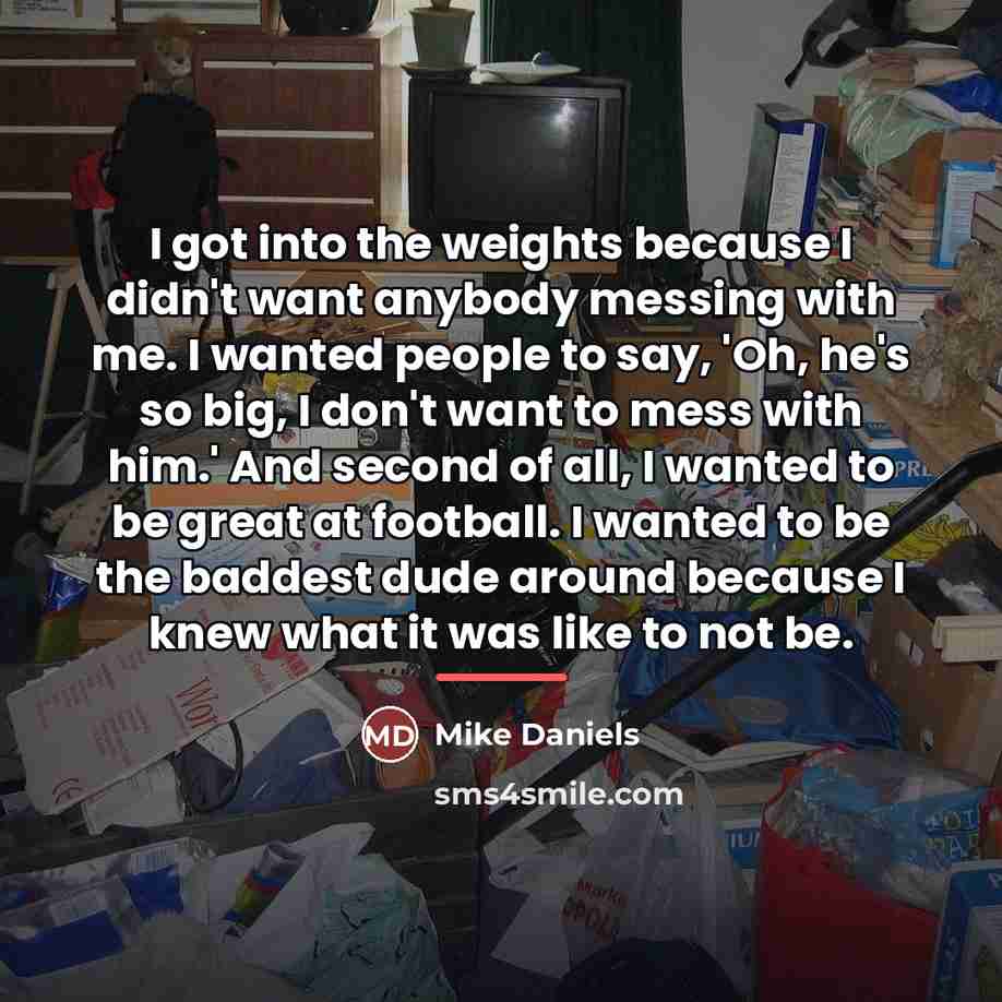 “I got into the weights because I didn't want anybody…” quote by Mike Daniels