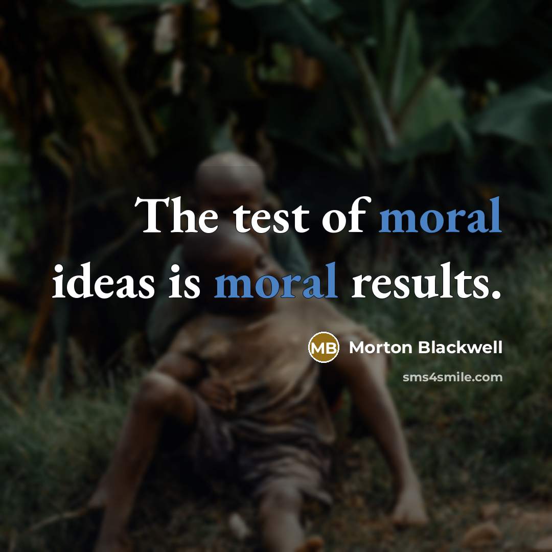 “The test of moral ideas is moral results.…” quote by Morton Blackwell