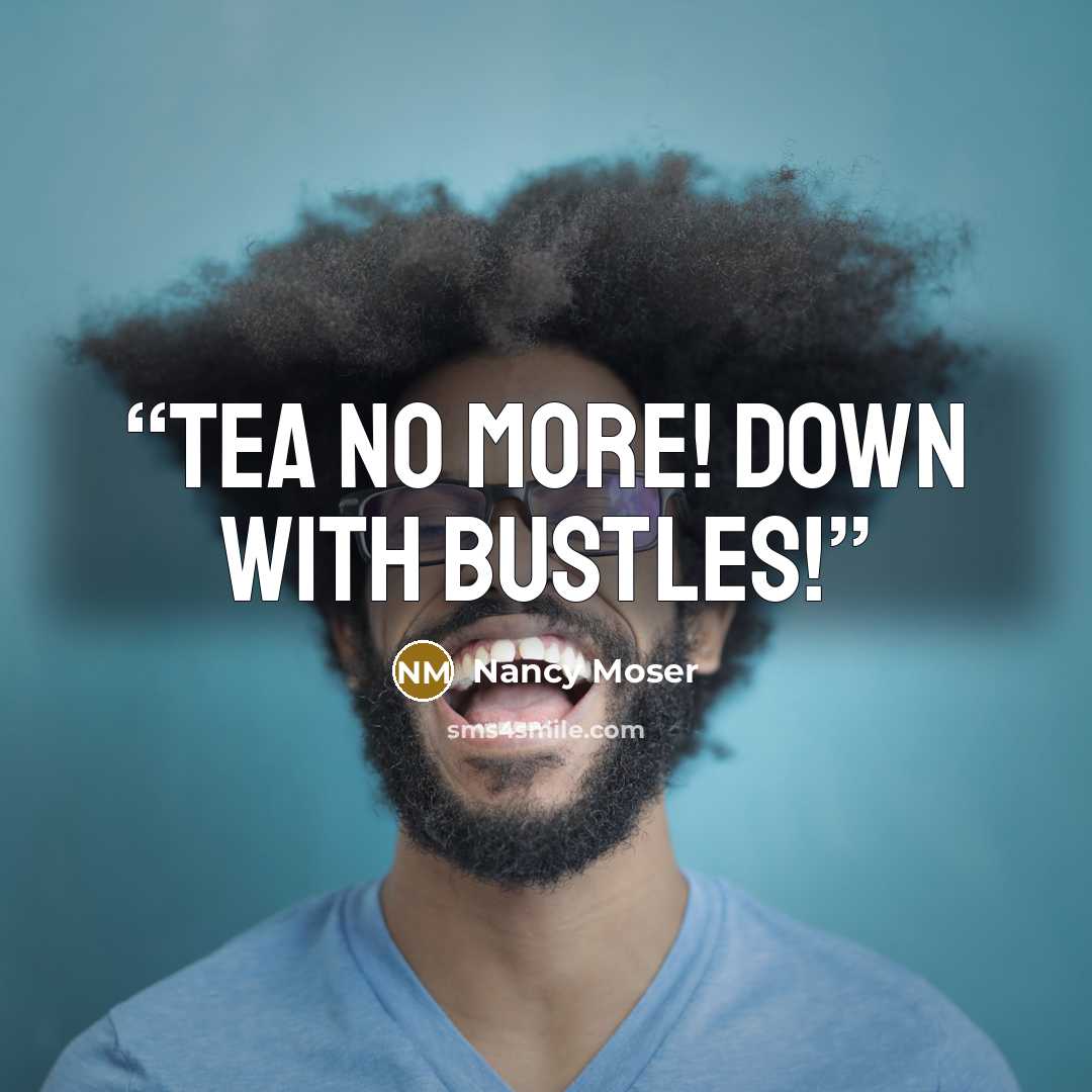 “Tea no more! Down with bustles!” quote by Nancy Moser
